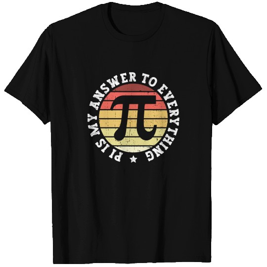 Pi Is My Answer To Everything - Funny Pi Day Math T Shirts