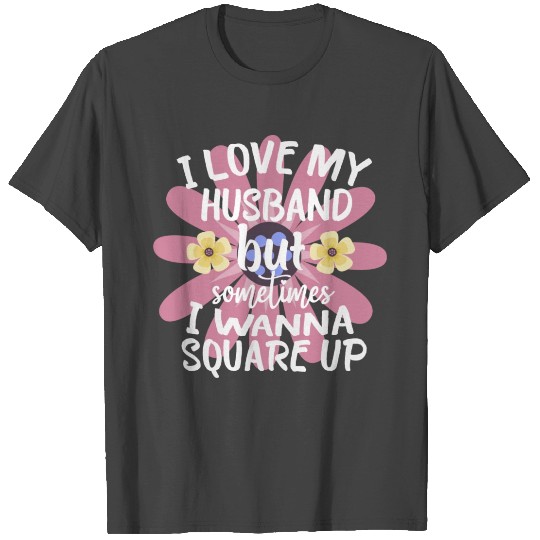 I Love My Husband But Sometimes I Wanna square up T Shirts