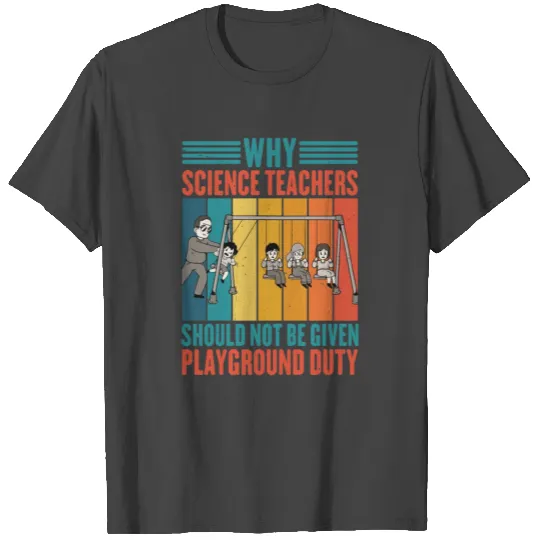 Science Teachers Should Not Given Playground Duty4 T Shirts