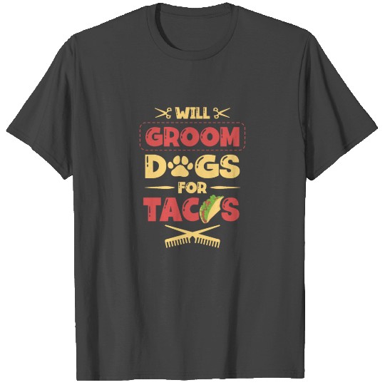 Will Groom Dogs For Tacos Dog Groomer Fur Artist T Shirts