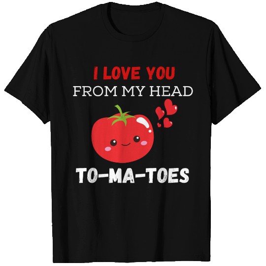 I love you from my head TO-MA-TOES T Shirts