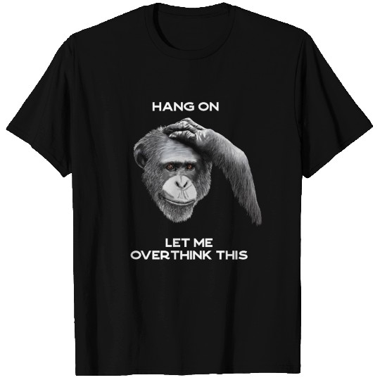 HANG ON, LET ME OVERTHINK THIS - chimpanzee, black T Shirts