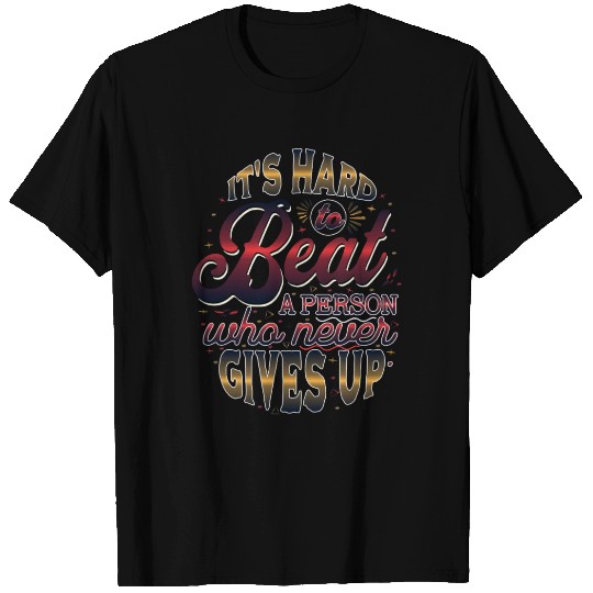 HARD TO BEAT WHO NEVER GIVE UP T Shirts