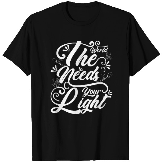 The World Needs Your Light Motivation T Shirts