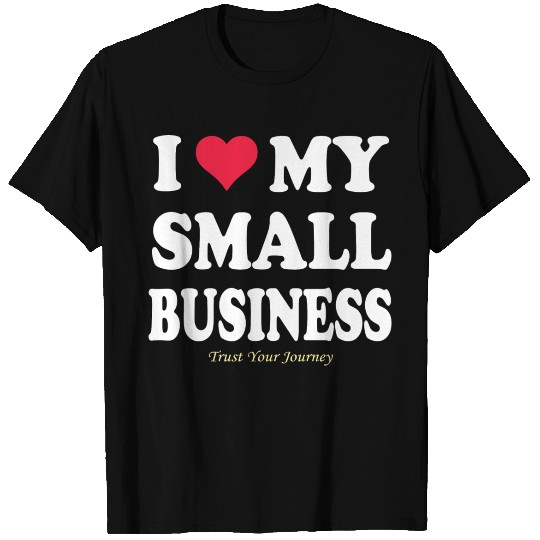 I LOVE MY SMALL BUSINESS T Shirts