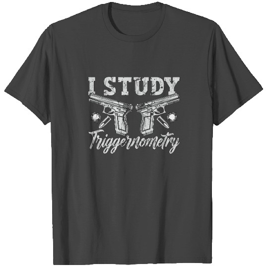 Gunsmith I Study Triggernometry Shooter Gunsmiths T Shirts