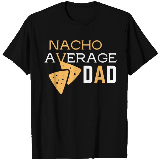 Nacho Average Dad - Funny Dad Gift T Shirts
