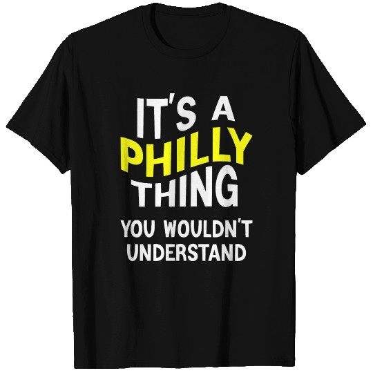 It's A Philly Thing You Wouldn't Understand T Shirts