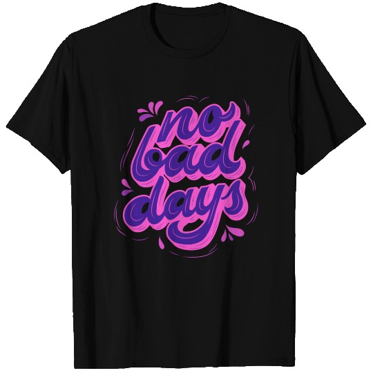 No Bad Days T Shirts