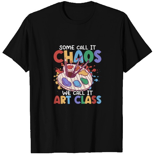 Some Call It Chaos We Call It Art Class School Art T Shirts