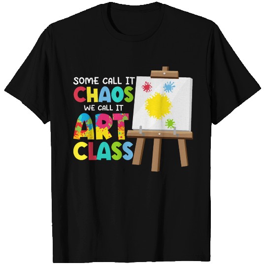 Some Call It Chaos We Call It Art Class Art Teache T Shirts
