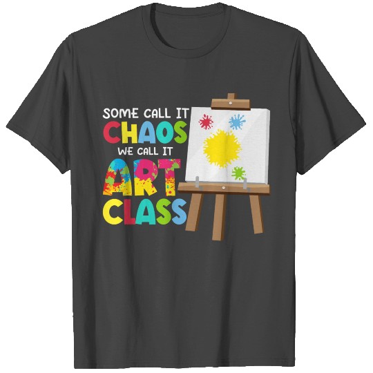 Some Call It Chaos We Call It Art Class Art Teache T Shirts