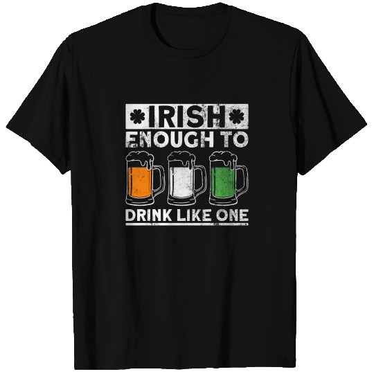 Irish Enough To Drink Like One - St Patricks Day T Shirts