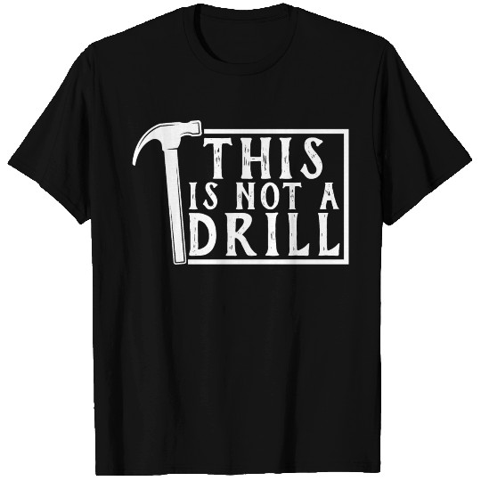 This is Not a Drill Funny T Shirts Tools Hammer