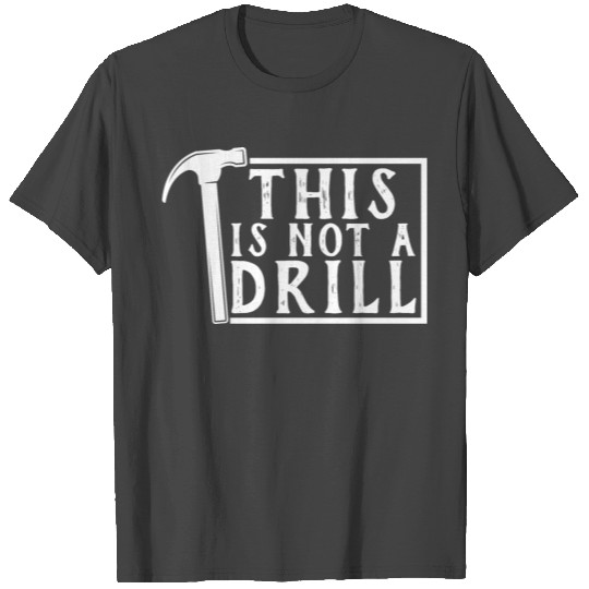 This is Not a Drill Funny T Shirts Tools Hammer