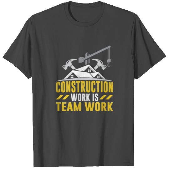 Construction Work Is Team Work Worker Teamwork T Shirts