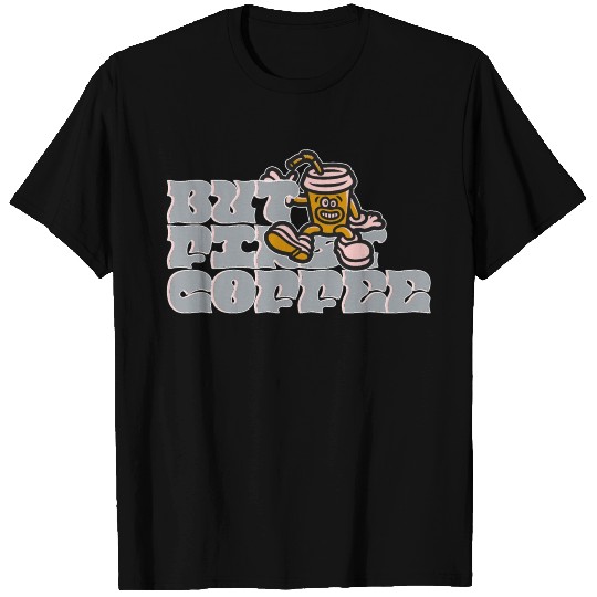 But First Coffee T Shirts