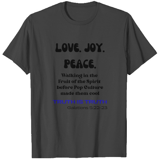 Love. Joy. Peace. Walking in Fruit of the Spirit. T Shirts