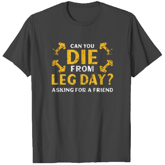 Can You Die From Leg Day Asking For a friend T Shirts