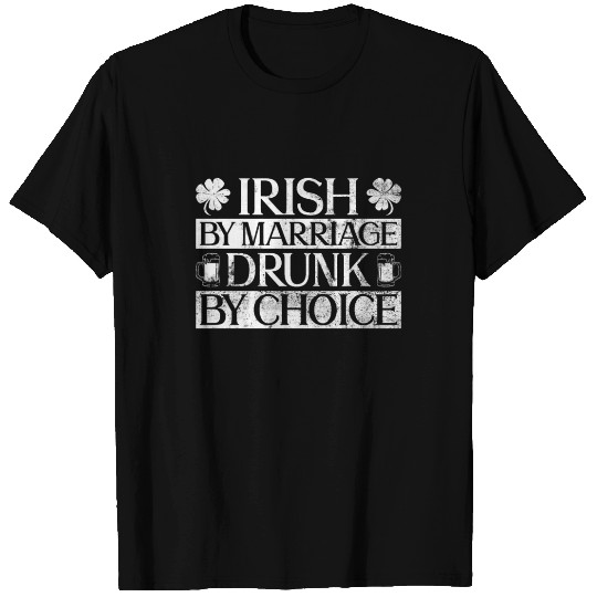 Irish By Marriage Drunk By Choice - St Patricks T Shirts