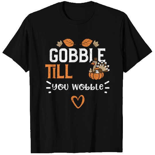 Gobble Till You Wobble T Shirts