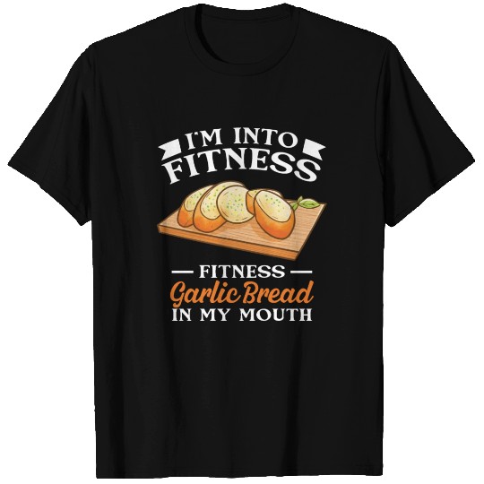 Im Into Fintess Fitness Garlic Bread In My Mouth T Shirts