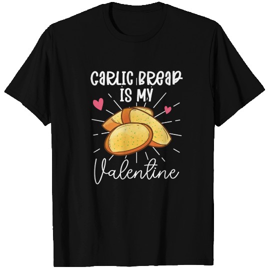 Garlic Bread Is My Valentine T Shirts