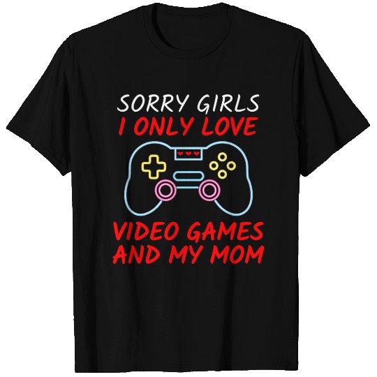 Sorry Girls I Only Love Video Games and My Mom T Shirts