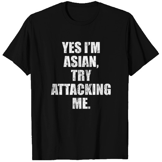 Yes I'm Asian try attacking me T Shirts