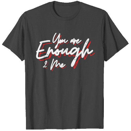 You are enough to me T Shirts