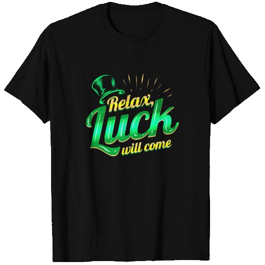 Relax - Luck Will Come On St Patricks Day T Shirts