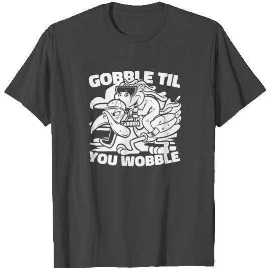 Thanksgiving Funny Gobble Til You Wobble T Shirts