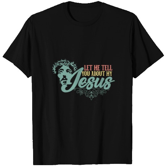 Let Me Tell You About My Jesus Christian Believer T Shirts