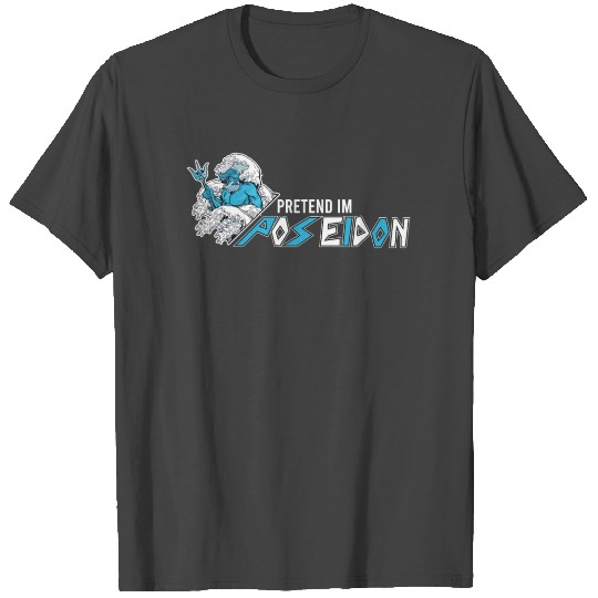 Pretend I'm Poseidon Sea Trident Greek God Mytholo T Shirts