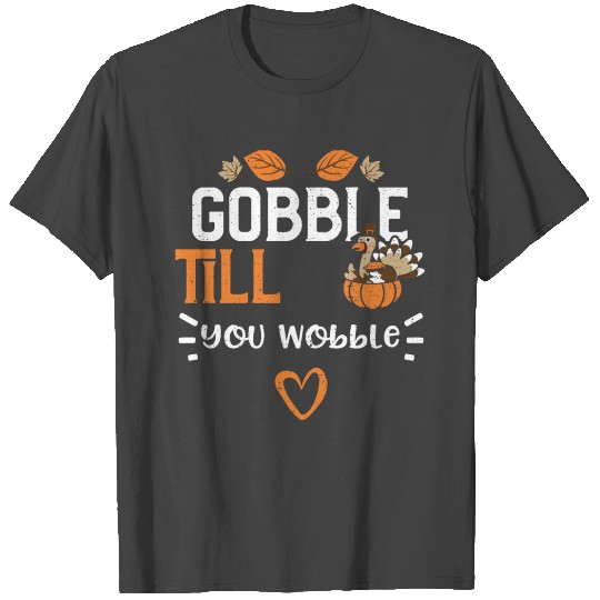 Gobble Till You Wobble T Shirts