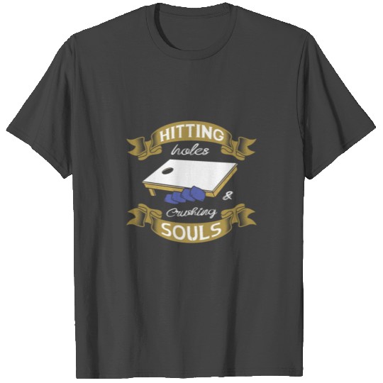 Hitting Holes And Crushing Souls Cornhole Player T Shirts