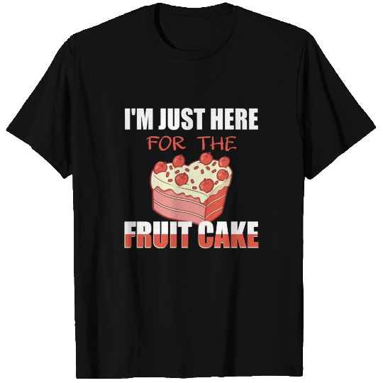 I'm Just here for the Fruit Cake funny Cake lover T Shirts