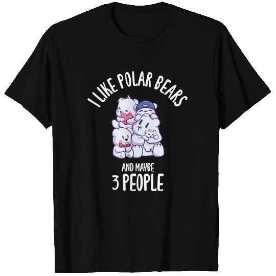 I Like Polar Bears And Maybe 3 People T Shirts