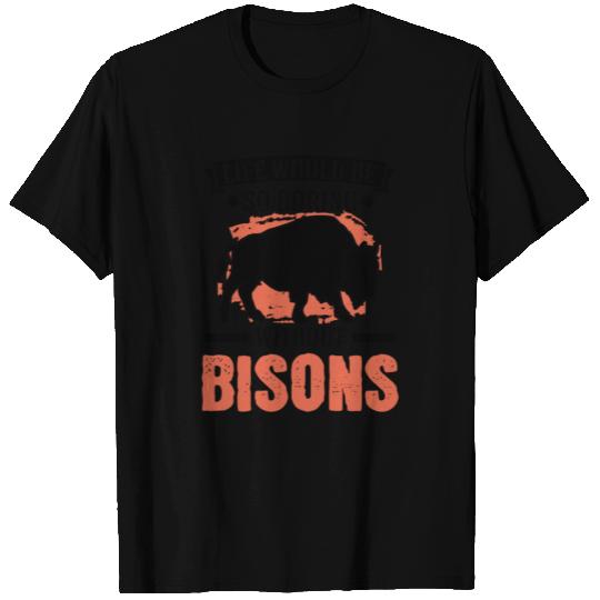 Life Would Be So Boring Without Bisons Buffalo T Shirts