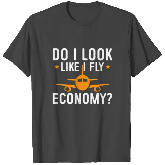 Do I Look Like I Fly Economy First Class Frequent T Shirts