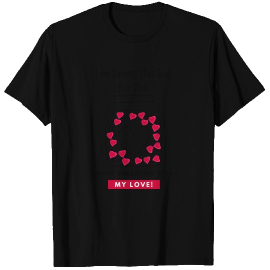 I'm saving this hug for you, Valentine's day T Shirts
