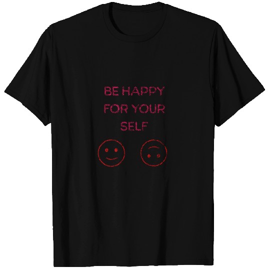 be happy for yourself T Shirts
