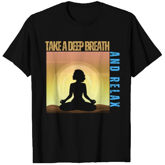 TAKE A DEEP BREATH AND RELAX T Shirts