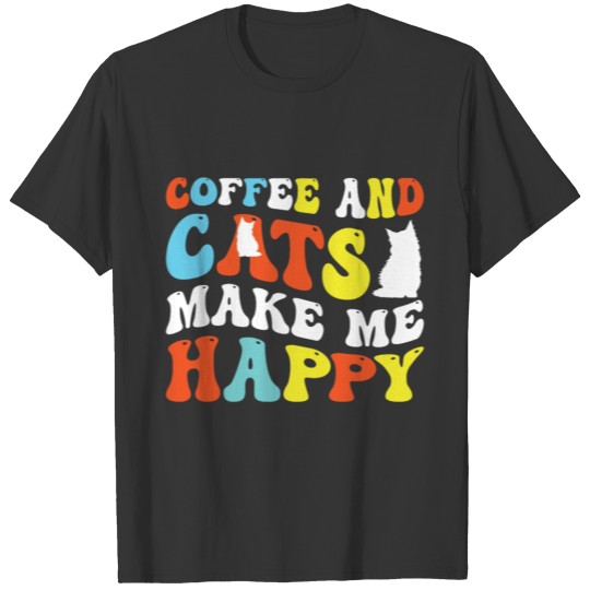 Funny coffee and cats make me happy- Perfect Gift T Shirts