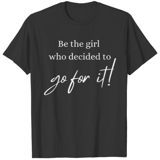 Be the Girl Who Decided to Go For It white logo T Shirts