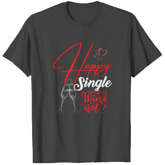 Happy Single Wine not Anti Valentine T Shirts