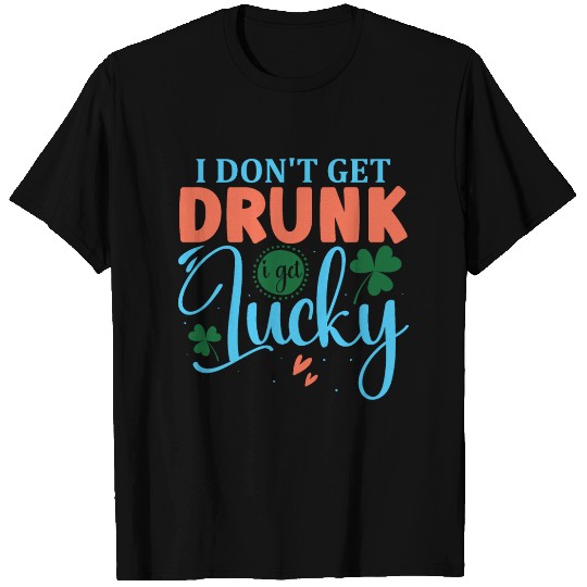 I DONT GET DRUNK I GET REALLY DRUNK st patricks d T Shirts