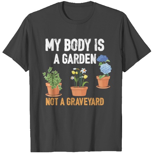 MY BODY IS A GARDAN NOT A GRAVEYARD T Shirts