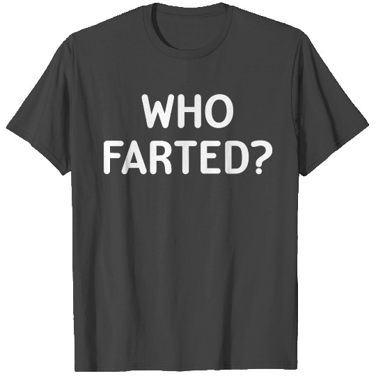 Sarcastic, Who Farted, Funny, Joke, Family T Shirts