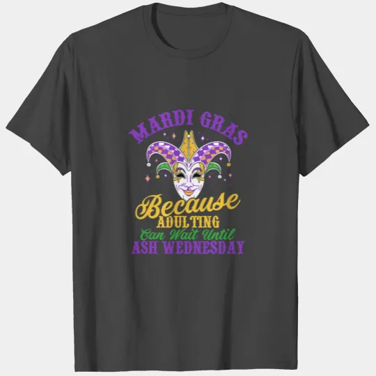 Mardi Gras Because adulting can wait until Ash Par T Shirts